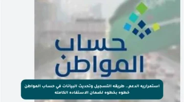 استمرارية الدعم.. طريقة التسجيل وتحديث البيانات في حساب المواطن خطوة بخطوة لضمان الاستفادة الكاملة